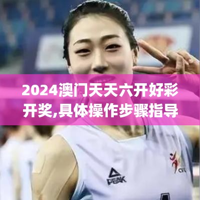2024澳門天天六開好彩開獎,具體操作步驟指導(dǎo)_Premium2.183