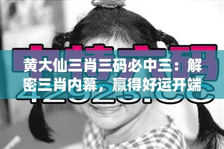 黃大仙三肖三碼必中三：解密三肖內(nèi)幕，贏得好運(yùn)開端