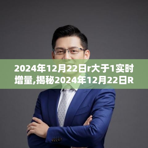 揭秘，2024年12月22日R大于1實時增量背后的秘密與奧秘