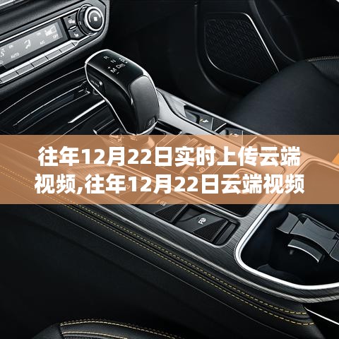 往年12月22日云端視頻實時上傳功能深度解析，特性、體驗與競品對比評測報告