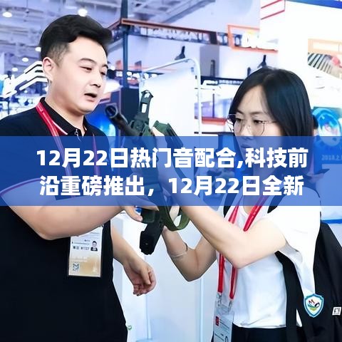 科技前沿重磅推出，沉浸式體驗全新熱門音配合高科技產(chǎn)品，引領生活新紀元