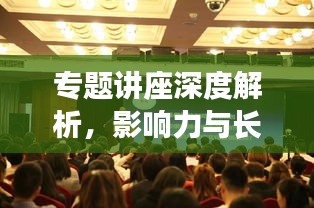 專題講座深度解析，影響力與長遠價值探討