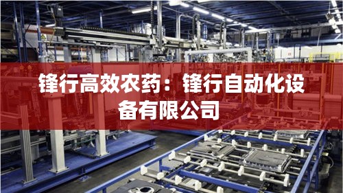 鋒行高效農(nóng)藥：鋒行自動化設備有限公司 