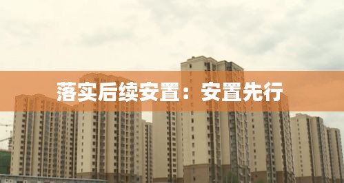 落實(shí)后續(xù)安置：安置先行 