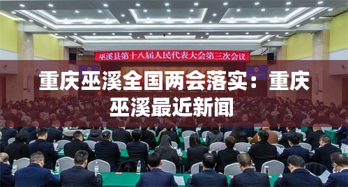 重慶巫溪全國兩會落實(shí)：重慶巫溪最近新聞 