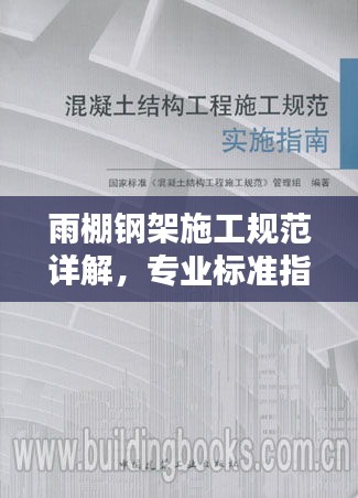 雨棚鋼架施工規(guī)范詳解，專業(yè)標(biāo)準(zhǔn)指南