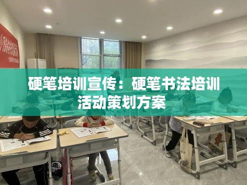 硬筆培訓(xùn)宣傳：硬筆書法培訓(xùn)活動策劃方案 
