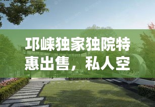 邛崍獨家獨院特惠出售，私人空間享受的理想選擇！