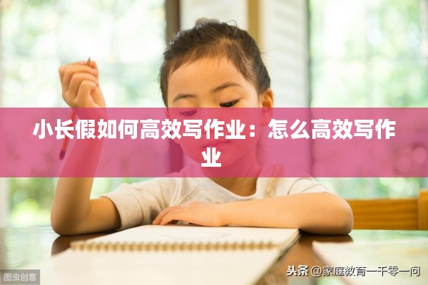 小長(zhǎng)假如何高效寫(xiě)作業(yè)：怎么高效寫(xiě)作業(yè) 