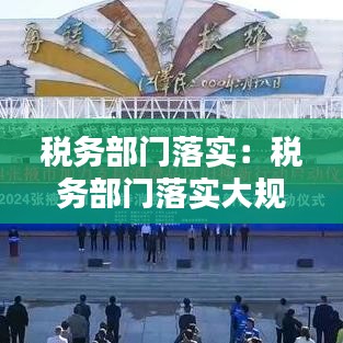 稅務(wù)部門落實(shí)：稅務(wù)部門落實(shí)大規(guī)模設(shè)備更新和消費(fèi)品以舊換新 
