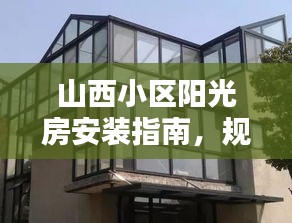山西小區(qū)陽(yáng)光房安裝指南，規(guī)范標(biāo)準(zhǔn)全解析