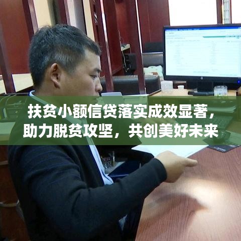 扶貧小額信貸落實(shí)成效顯著，助力脫貧攻堅(jiān)，共創(chuàng)美好未來