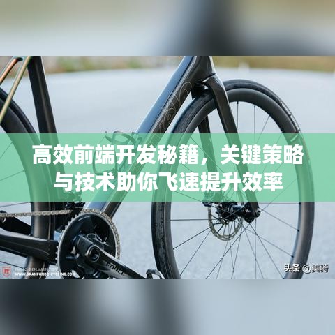 高效前端開發(fā)秘籍，關鍵策略與技術助你飛速提升效率