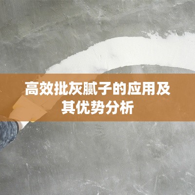 高效批灰膩?zhàn)拥膽?yīng)用及其優(yōu)勢(shì)分析