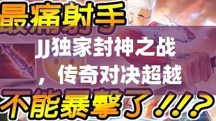 JJ獨家封神之戰(zhàn)，傳奇對決超越輝煌