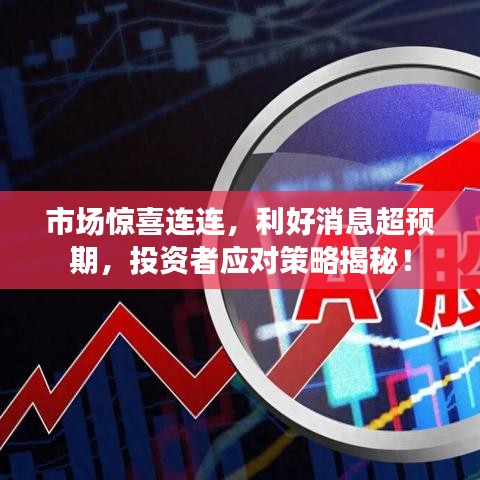 市場驚喜連連，利好消息超預(yù)期，投資者應(yīng)對策略揭秘！