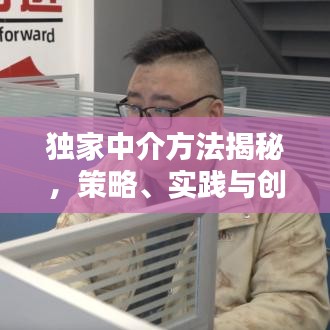 獨家中介方法揭秘，策略、實踐與創(chuàng)新之道