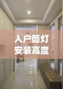 入戶筒燈安裝高度標(biāo)準(zhǔn)詳解，專業(yè)指南，打造舒適家居照明