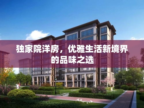 獨(dú)家院洋房，優(yōu)雅生活新境界的品味之選