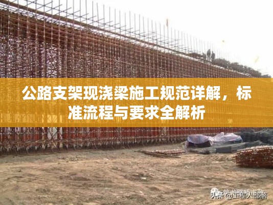 公路支架現(xiàn)澆梁施工規(guī)范詳解，標(biāo)準(zhǔn)流程與要求全解析