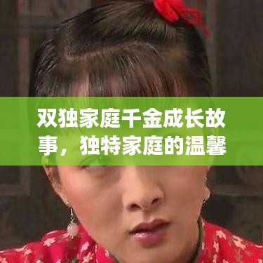 雙獨家庭千金成長故事，獨特家庭的溫馨與成長挑戰(zhàn)