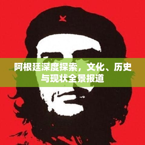阿根廷深度探索，文化、歷史與現(xiàn)狀全景報(bào)道