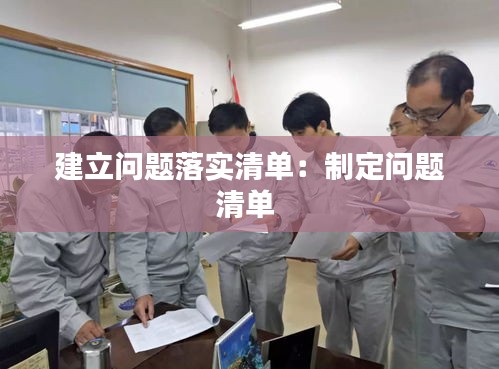 建立問題落實(shí)清單：制定問題清單 