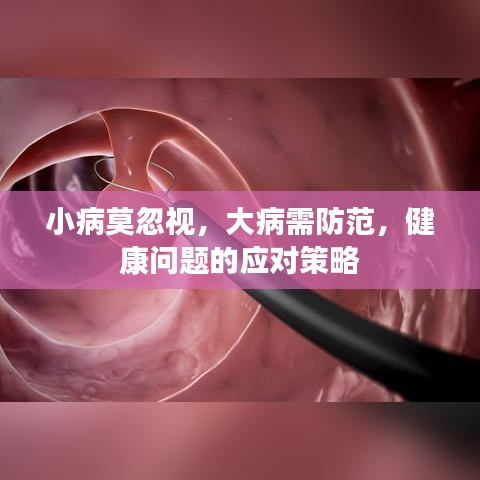 小病莫忽視，大病需防范，健康問題的應對策略