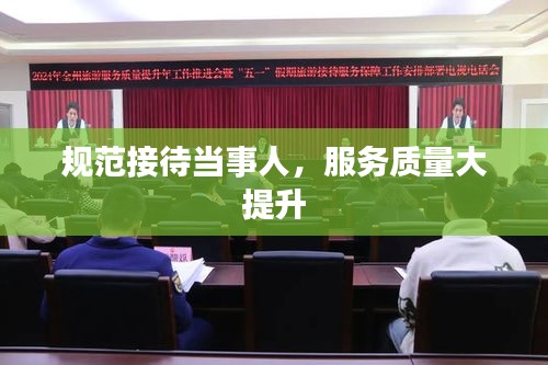 規(guī)范接待當(dāng)事人，服務(wù)質(zhì)量大提升