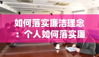 如何落實(shí)廉潔理念：個人如何落實(shí)廉潔建設(shè) 
