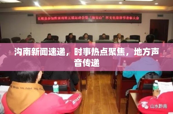 溝南新聞速遞，時(shí)事熱點(diǎn)聚焦，地方聲音傳遞