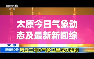 太原今日氣象動(dòng)態(tài)及最新新聞綜述
