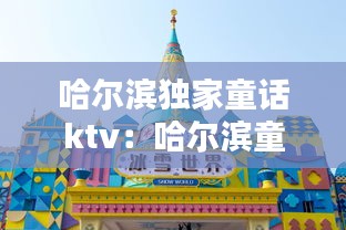 哈爾濱獨(dú)家童話ktv：哈爾濱童話小鎮(zhèn)在哪里 