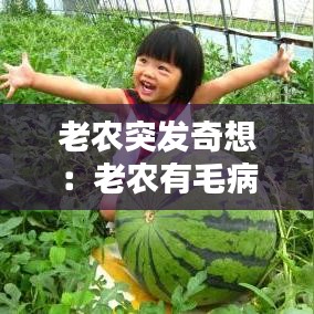 老農(nóng)突發(fā)奇想：老農(nóng)有毛病 