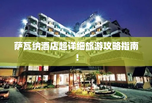 薩瓦納酒店超詳細(xì)旅游攻略指南！