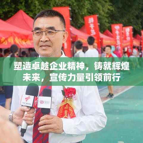 塑造卓越企業(yè)精神，鑄就輝煌未來(lái)，宣傳力量引領(lǐng)前行