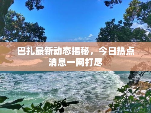 巴扎最新動態(tài)揭秘，今日熱點消息一網(wǎng)打盡
