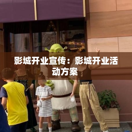影城開業(yè)宣傳：影城開業(yè)活動方案 