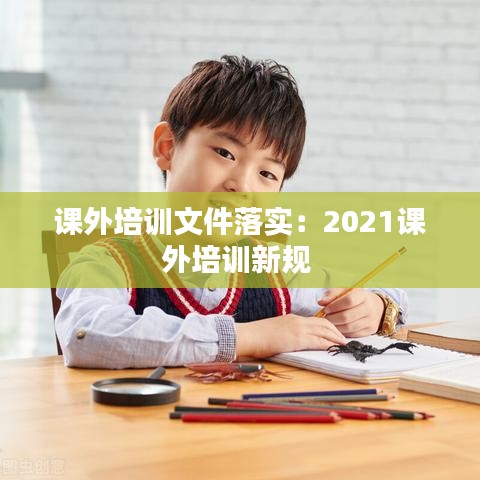 課外培訓(xùn)文件落實(shí)：2021課外培訓(xùn)新規(guī) 