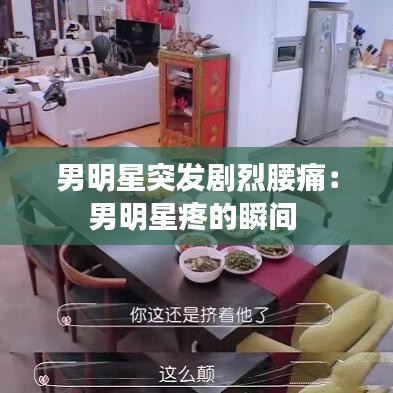 男明星突發(fā)劇烈腰痛：男明星疼的瞬間 