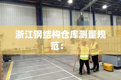 浙江鋼結(jié)構(gòu)倉(cāng)庫(kù)測(cè)量規(guī)范： 