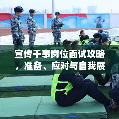 宣傳干事崗位面試攻略，準(zhǔn)備、應(yīng)對與自我展示技巧