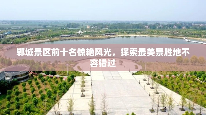 鄲城景區(qū)前十名驚艷風光，探索最美景勝地不容錯過