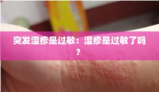突發(fā)濕疹是過敏：濕疹是過敏了嗎? 