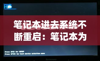 筆記本進(jìn)去系統(tǒng)不斷重啟：筆記本為什么一直重啟進(jìn)不去界面 