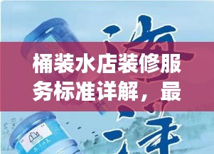 桶裝水店裝修服務(wù)標準詳解，最新解讀與指南