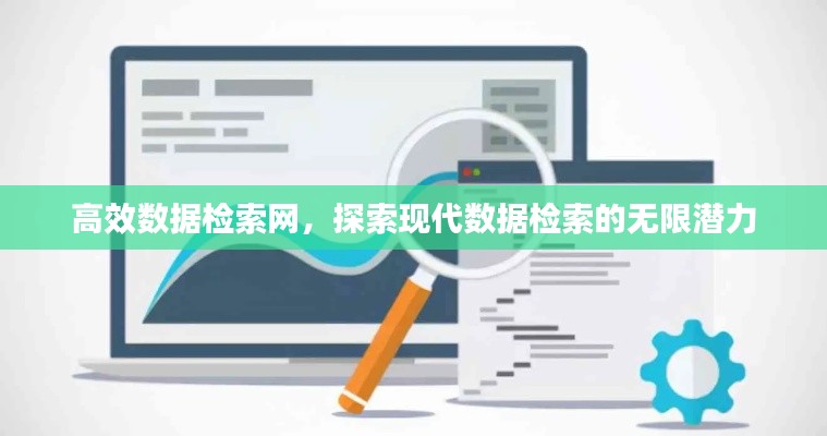 高效數(shù)據(jù)檢索網(wǎng)，探索現(xiàn)代數(shù)據(jù)檢索的無限潛力