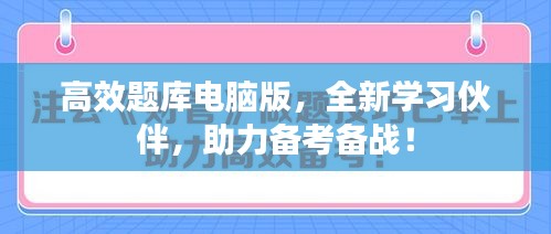 高效題庫電腦版，全新學習伙伴，助力備考備戰(zhàn)！