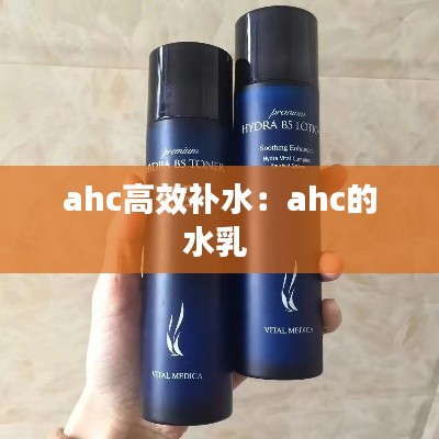 ahc高效補(bǔ)水：ahc的水乳 