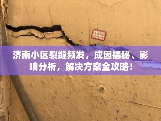 濟(jì)南小區(qū)裂縫頻發(fā)，成因揭秘、影響分析，解決方案全攻略！